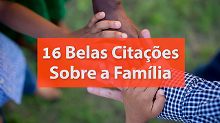 16 Belas Citações Sobre a Família