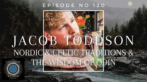 Universe Within Podcast Ep120 - Jacob Toddson - Nordic & Celtic Traditions & the Wisdom of Odin