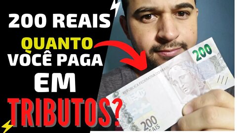 EM 200 REAIS QUANTO VOCÊ PAGA EM TRIBUTOS?