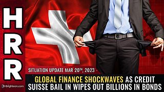 Situation Update, 3/20/23 - Global finance SHOCKWAVES as Credit Suisse BAIL IN wipes out...