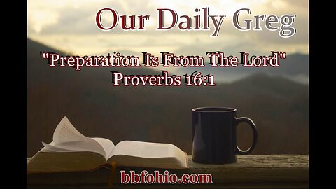 389 "Preparation Is From The Lord" (Proverbs 16:1) Our Daily Greg