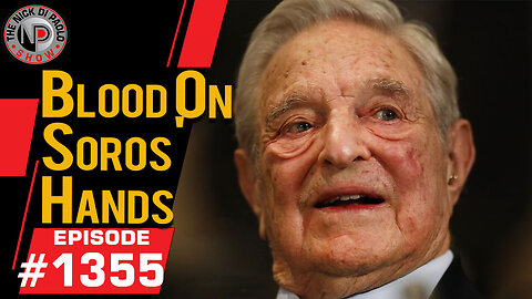 Blood On Soros' Hands | Nick Di Paolo Show #1355