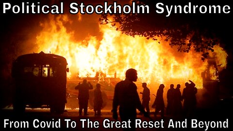 Political Stockholm Syndrome: Covid & The Great Reset (Teaching The Masses To Love Servitude)