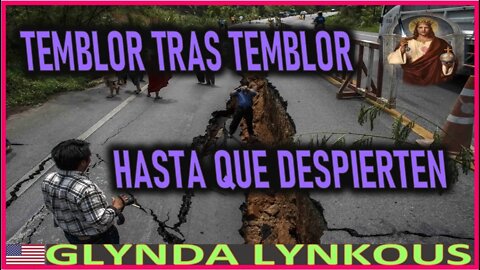 TEMBLOR TRAS TEMBLOR HASTA QUE DESPIERTEN - MENSAJE DE JESUCRISTO A GLYNDA LUNKOUS 11 MAYO 2022