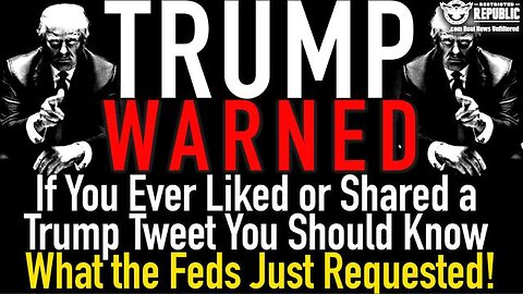 TRUMP WARNED! IF YOU EVER LIKED OR SHARED A TRUMP TWEET YOU SHOULD KNOW WHAT THE FEDS JUST REQUESTED
