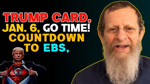 Trump Card, Jan. 6, Countdown to EBS, Go Time!