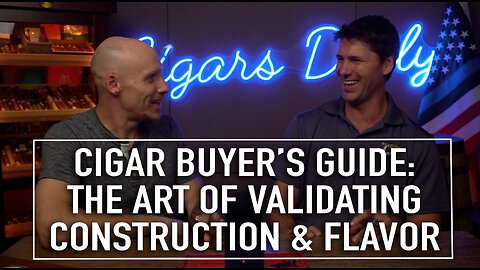Cigar Buyers Guide: The Art of Validating Construction & Flavor
