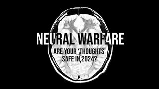 NEURAL WARFARE: Are Your ‘Thoughts’ Safe in 2024?