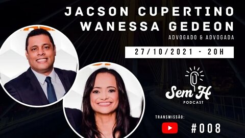 Jacson Cupertino e Wanessa Gedeon - Sem H Podcast #008