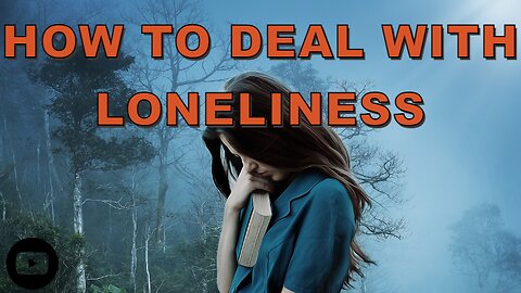 How to Deal With Loneliness