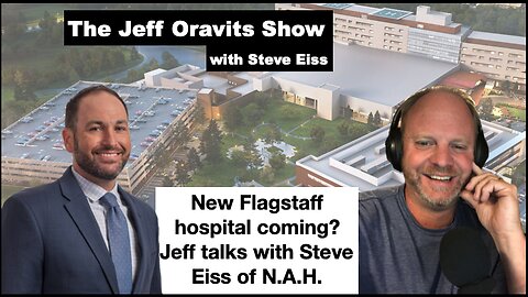 New Flagstaff Hospital Coming? Jeff talks with Steve Eiss of N.A.H.