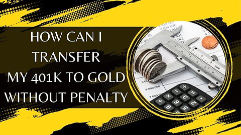 How Can I Transfer My 401k To Gold Without Penalty