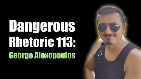 Dangerous Rhetoric 113: George Alexopoulos