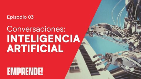 🎤 CONVERSACIONES: Inteligencia Artificial 🖥️ - Emprende! - #03