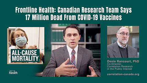 Frontline Health: Canadian Research Team Says 17 Million Dead From COVID-19 Vaccines