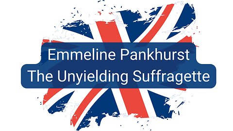 Emmeline Pankhurst - The Unyielding Suffragette