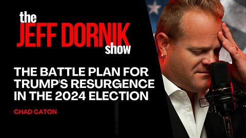 Chad Caton Reveals the Battle Plan for Trump's Resurgence in the 2024 Election | The Jeff Dornik Show