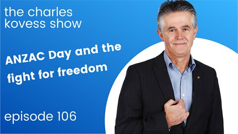 ANZAC Day and the fight for freedom. Episode 106 of The Charles Kovess Show