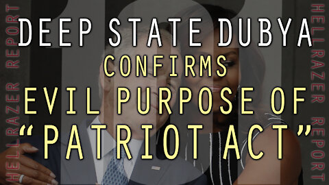 DEEP STATE DUBYA CONFIRMS EVIL PURPOSE OF "PATRIOT ACT"