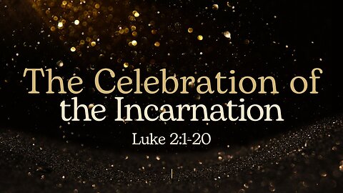 The Celebration of the Incarnation - Luke 2: 1-20