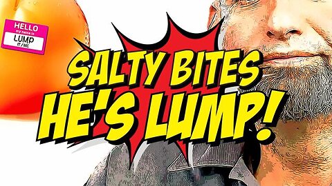 🧂Salty Bites: He's Lump! (by CtrlSaltDel)