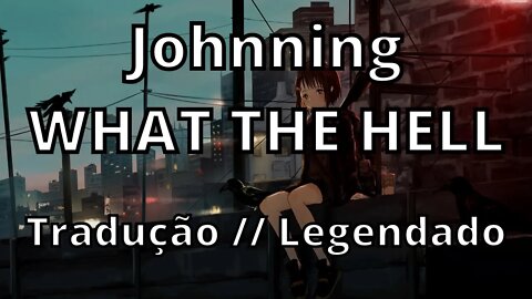 Johnning - WHAT THE HELL ( Tradução // Legendado )