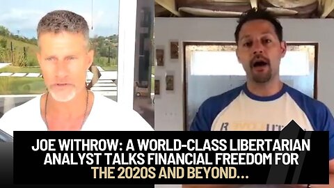 Joe Withrow: A World-Class Libertarian Analyst Talks Financial Freedom for the 2020s and Beyond…