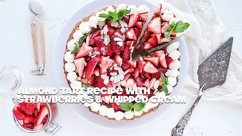 Almond Tart Recipe with Fresh Strawberries and Whipped Cream