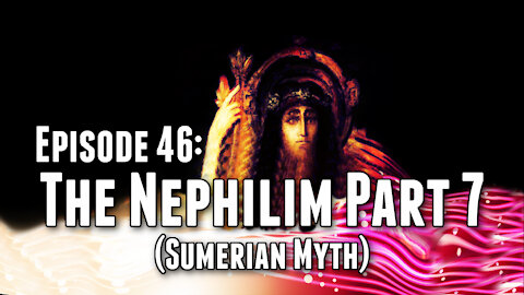 Episode 46: The Nephilim Part 7 (Sumerian Myth)