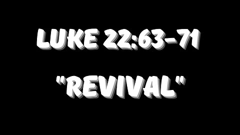 Luke 22:63-71 “Revival!” 03-05-2023