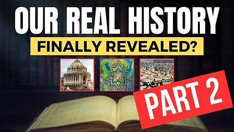 PART 2 - Is This The MIND-BLOWING Truth About Our History?