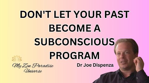 DON'T LET YOUR PAST BECOME A SUBCONSCIOUS PROGRAM: Dr Joe Dispenza