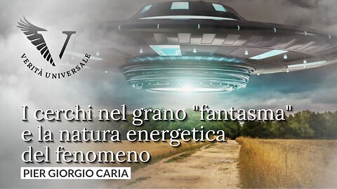 I cerchi nel grano "fantasma" e la natura energetica del fenomeno - Pier Giorgio Caria