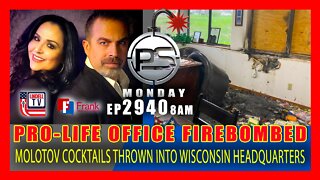 EP 2940-8AM Pro-Life Headquarters Firebombed With Molotov Cocktails Sunday