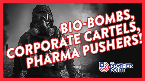 BIO-BOMBS, CORPORATE CARTELS, PHARMA PUSHERS!