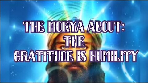 ASCENDED MASTER THE MORYA TALKING US ABOUT: THE GRATITUDE IS HUMILITY
