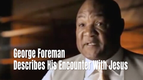 George Foreman Describes His Encounter With Jesus