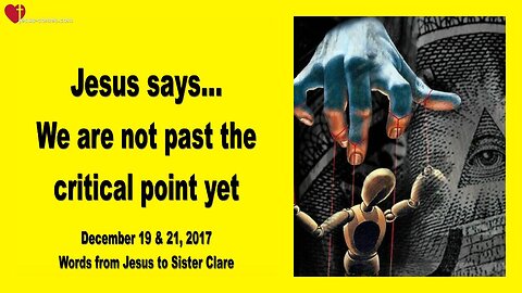 December 19, 2017 🇺🇸 JESUS SAYS... We are not past the critical Point yet