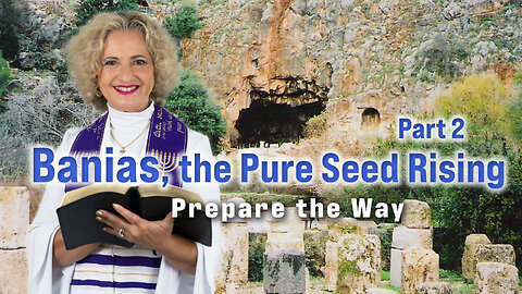 Banias, The Pure Seed Rising Part Two | Prepare the Way | Archbishop Dominiquae Bierman