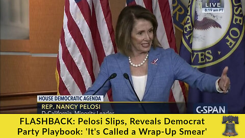 FLASHBACK: Pelosi Slips, Reveals Democrat Party Playbook: 'It's Called a Wrap-Up Smear'