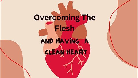 Overcoming the flesh and having a clean heart.