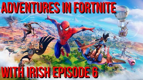 Adventures In Fortnite with Irish - Episode 6