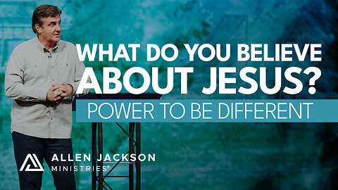 Power To Be Different - What Do You Believe About Jesus?