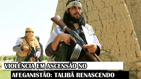 Violência Em Ascensão No Afeganistão: Talibã Renascendo