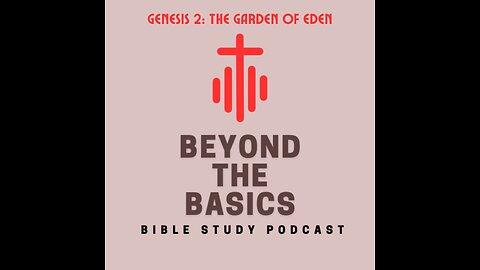 Genesis 2: The Garden Of Eden - Beyond The Basics Bible Study Podcast