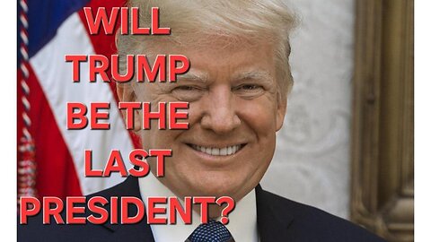 Will Trump be the last president?