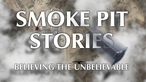 Smoke Pit Stories | Believing the Unbelievable