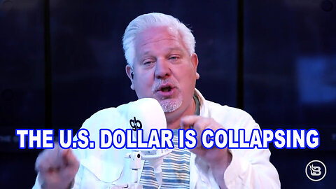 THE U.S. DOLLAR IS COLLAPSING - Glenn Beck