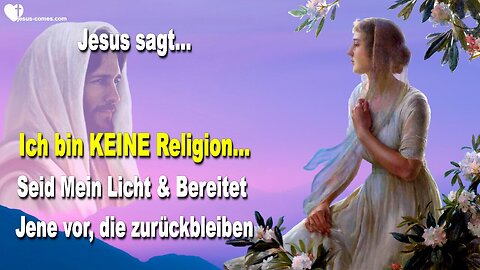 29.06.2016 ❤️ Jesus sagt... Ich bin KEINE Religion !... Seid jetzt Mein Licht und bereitet Jene vor, die zurückbleiben