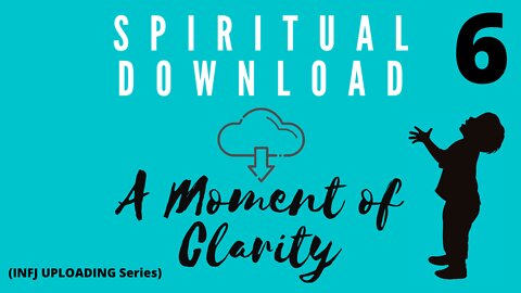 A Moment of Clarity - Spiritual Download (INFJ Uploading...6)